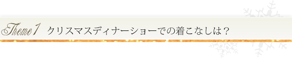テーマ1 クリスマスディナーショーでの着こなしは?