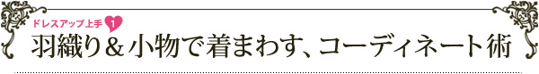 羽織り＆小物で着回す、コーディネート術